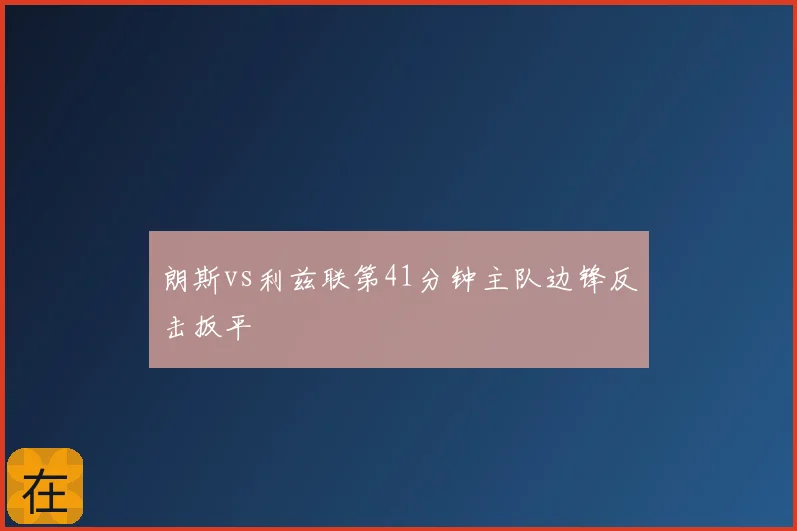朗斯vs利兹联第41分钟主队边锋反击扳平