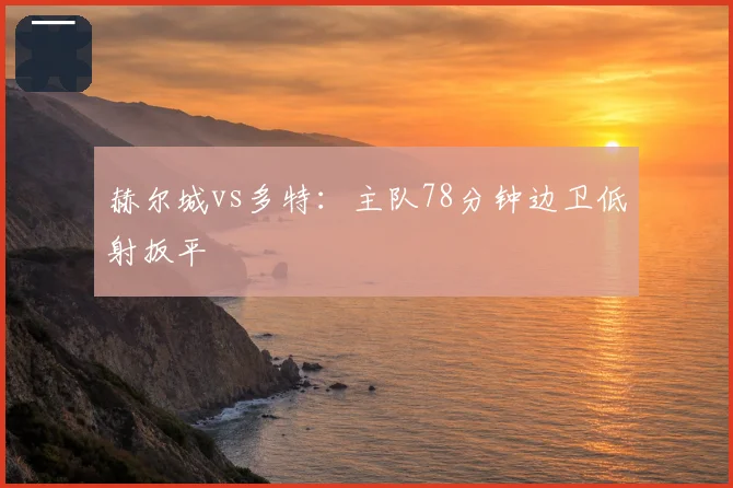 赫尔城vs多特：主队78分钟边卫低射扳平